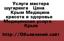 Услуги мастера шугаринга › Цена ­ 400 - Крым Медицина, красота и здоровье » Медицинские услуги   . Крым